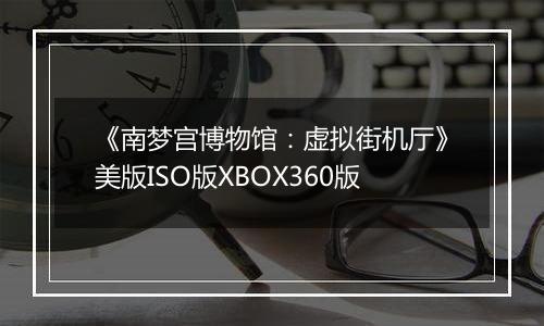 《南梦宫博物馆：虚拟街机厅》美版ISO版XBOX360版