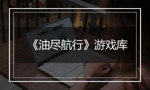《油尽航行》游戏库
