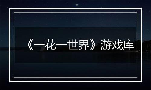 《一花一世界》游戏库