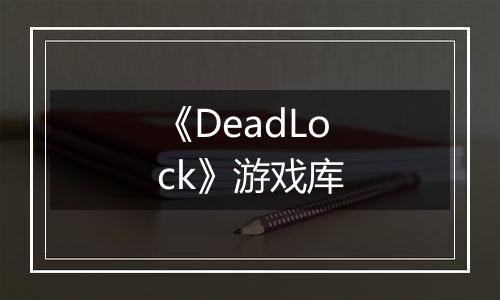 《DeadLock》游戏库