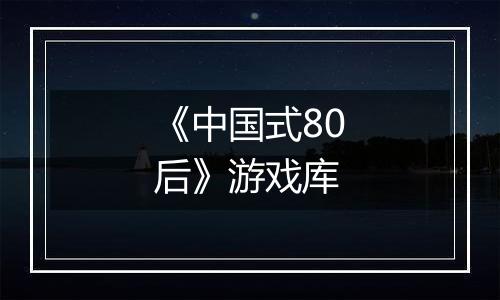 《中国式80后》游戏库