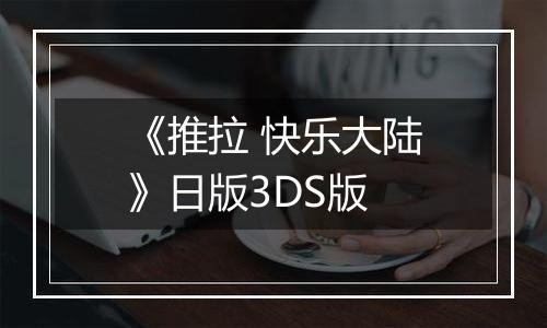 《推拉 快乐大陆》日版3DS版