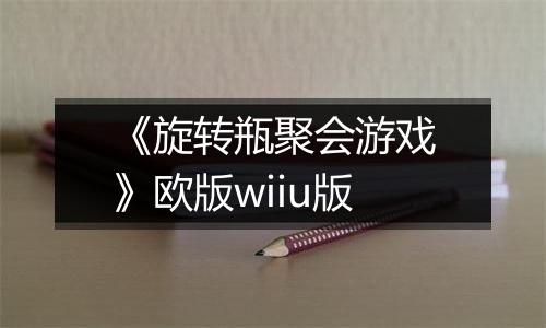 《旋转瓶聚会游戏》欧版wiiu版