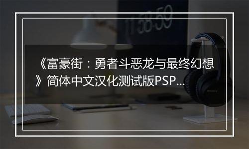 《富豪街：勇者斗恶龙与最终幻想》简体中文汉化测试版PSP版