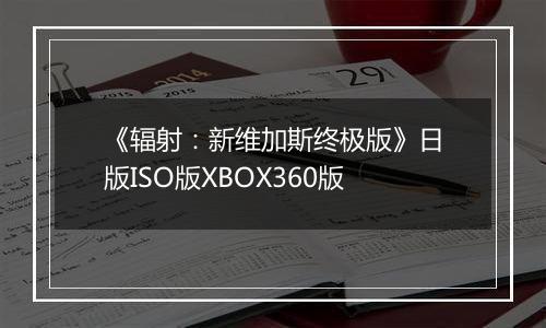 《辐射：新维加斯终极版》日版ISO版XBOX360版