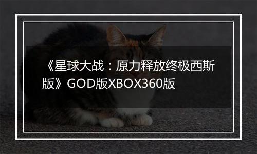 《星球大战：原力释放终极西斯版》GOD版XBOX360版