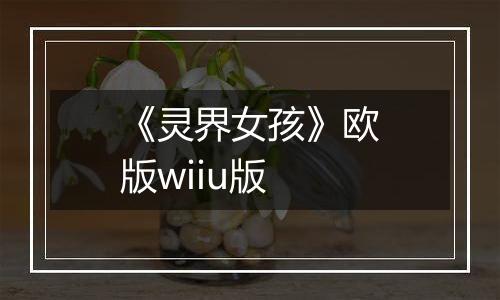 《灵界女孩》欧版wiiu版