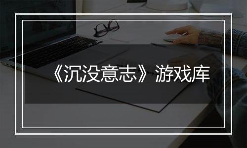 《沉没意志》游戏库