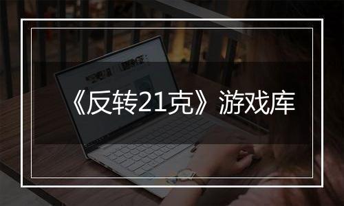 《反转21克》游戏库