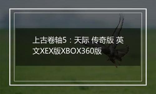 上古卷轴5：天际 传奇版 英文XEX版XBOX360版