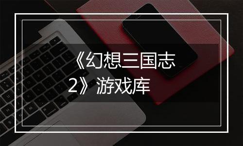 《幻想三国志2》游戏库