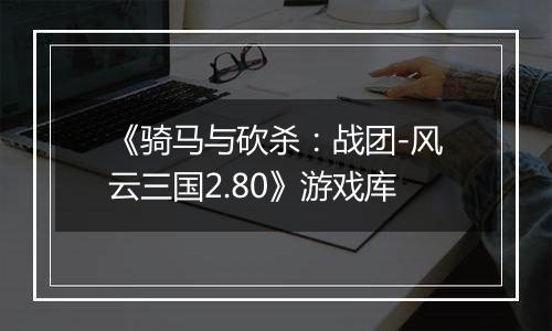 《骑马与砍杀：战团-风云三国2.80》游戏库