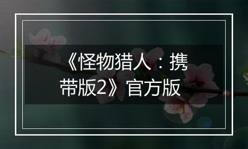 《怪物猎人：携带版2》官方版