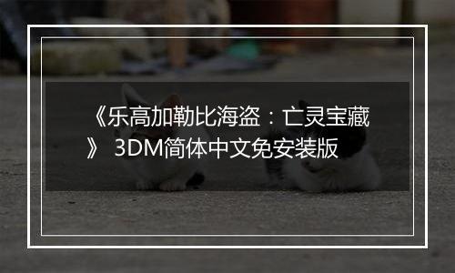 《乐高加勒比海盗：亡灵宝藏》 3DM简体中文免安装版