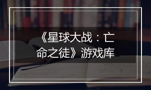 《星球大战：亡命之徒》游戏库
