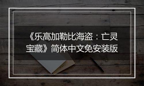 《乐高加勒比海盗：亡灵宝藏》简体中文免安装版