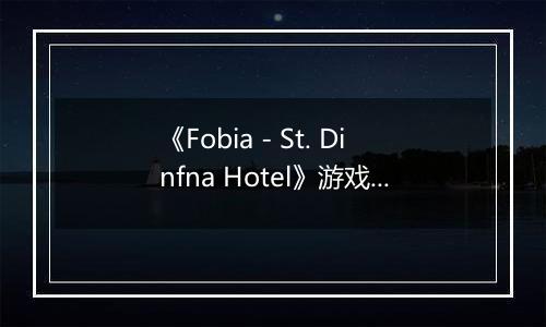 《Fobia - St. Dinfna Hotel》游戏库