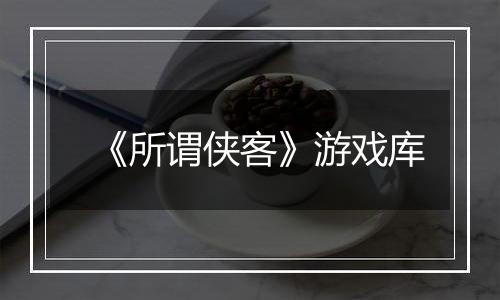 《所谓侠客》游戏库