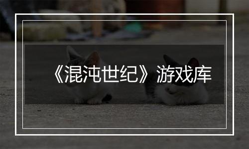 《混沌世纪》游戏库