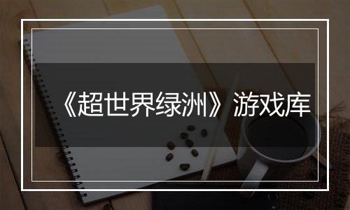 《超世界绿洲》游戏库