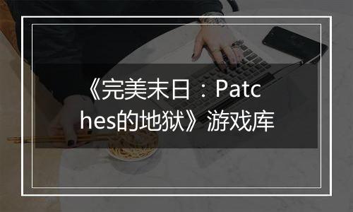 《完美末日：Patches的地狱》游戏库