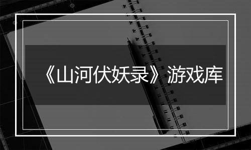 《山河伏妖录》游戏库