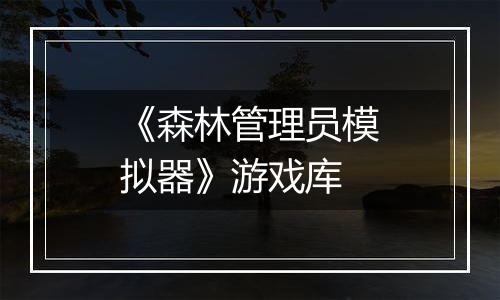 《森林管理员模拟器》游戏库