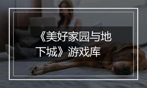 《美好家园与地下城》游戏库