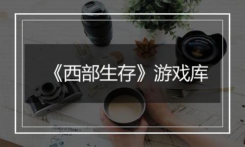《西部生存》游戏库