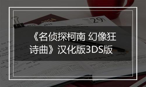 《名侦探柯南 幻像狂诗曲》汉化版3DS版