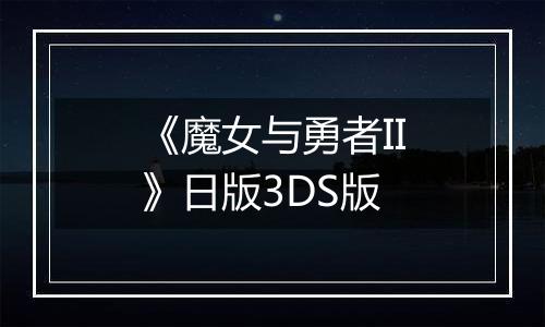 《魔女与勇者II》日版3DS版
