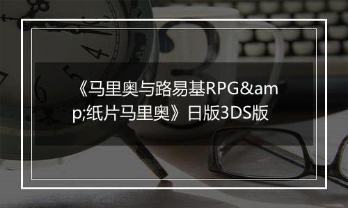 《马里奥与路易基RPG&纸片马里奥》日版3DS版