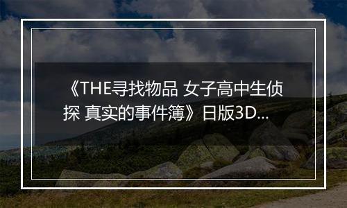 《THE寻找物品 女子高中生侦探 真实的事件簿》日版3DS版