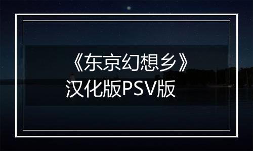 《东京幻想乡》汉化版PSV版