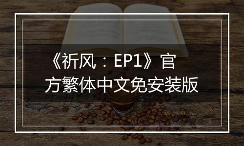 《祈风：EP1》官方繁体中文免安装版