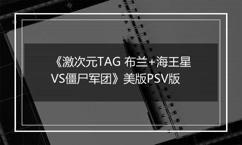 《激次元TAG 布兰+海王星VS僵尸军团》美版PSV版