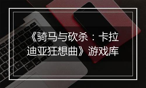 《骑马与砍杀：卡拉迪亚狂想曲》游戏库