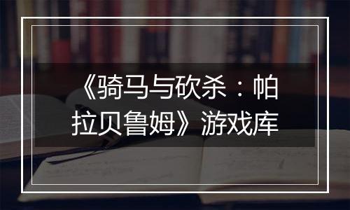 《骑马与砍杀：帕拉贝鲁姆》游戏库
