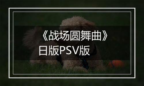 《战场圆舞曲》日版PSV版