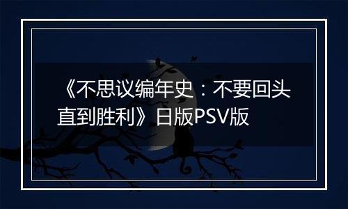 《不思议编年史：不要回头直到胜利》日版PSV版