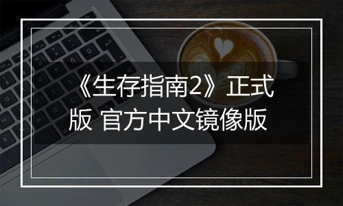 《生存指南2》正式版 官方中文镜像版