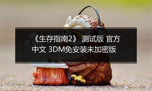 《生存指南2》 测试版 官方中文 3DM免安装未加密版