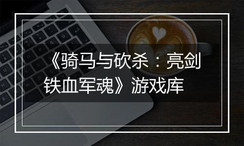 《骑马与砍杀：亮剑铁血军魂》游戏库