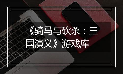 《骑马与砍杀:三国演义》游戏库