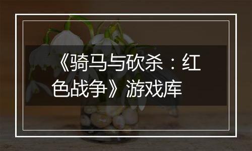 《骑马与砍杀:红色战争》游戏库