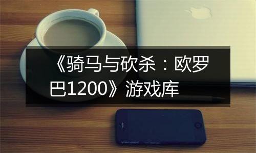 《骑马与砍杀：欧罗巴1200》游戏库