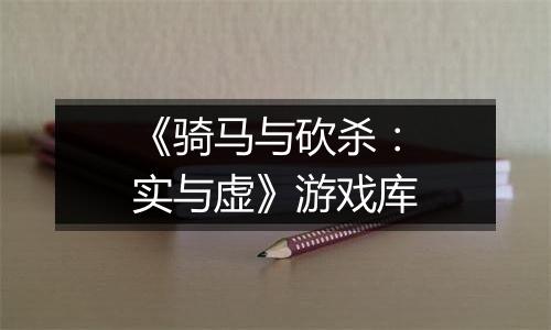 《骑马与砍杀:实与虚》游戏库