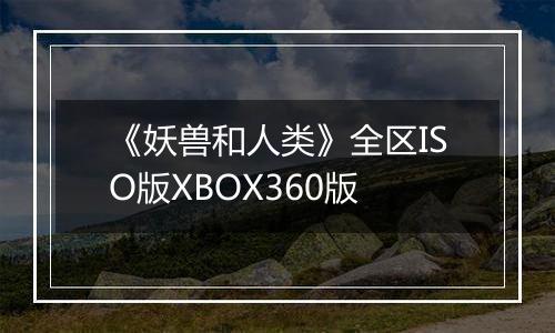 《妖兽和人类》全区ISO版XBOX360版