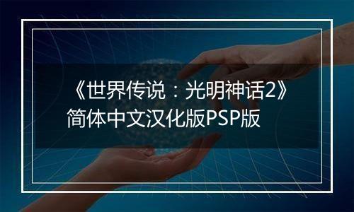 《世界传说：光明神话2》简体中文汉化版PSP版