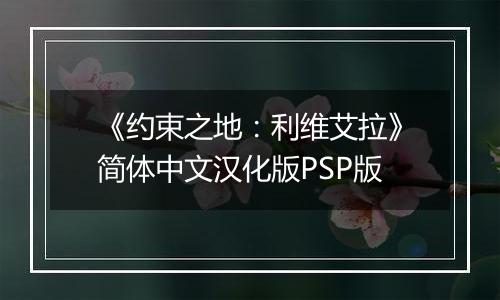 《约束之地：利维艾拉》简体中文汉化版PSP版